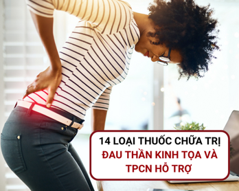14 Loại thuốc chữa trị đau dây thần kinh tọa và TPCN hỗ trợ